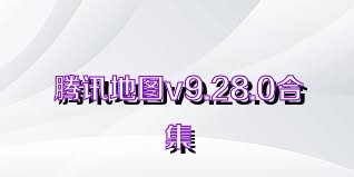 腾讯地图v9.28.0合集