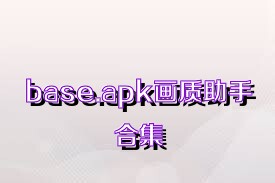 base.apk画质助手合集