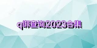 q绑查询2023合集