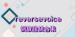 reversevoice倒放挑战合集