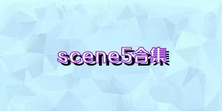 scene5合集