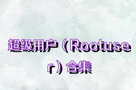 超级用户（Rootuser）合集