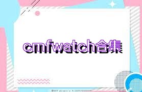 cmfwatch合集