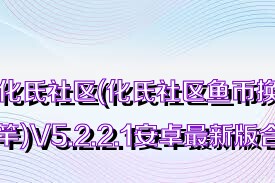 化氏社区(化氏社区鱼币换鱼竿)V5.2.2.1安卓最新版合集