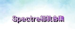 Spectre相机合集