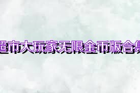 超市大玩家无限金币版合集