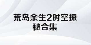 荒岛余生2时空探秘合集