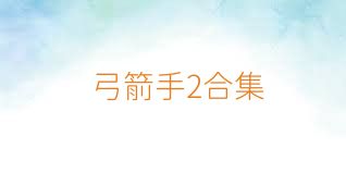 弓箭手2合集