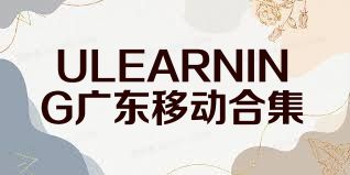 ULEARNING广东移动合集