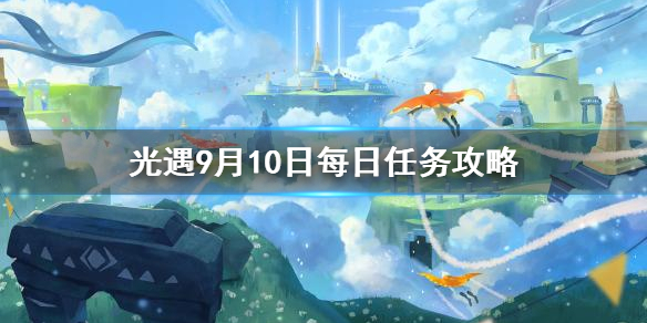 Sky光遇9月10日每日任务完成攻略分享