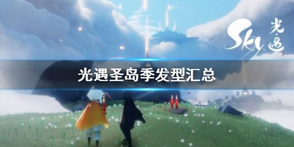 Sky光遇圣岛季发型种类整理分享