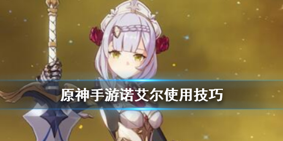原神手游诺艾尔技能操作功能分享