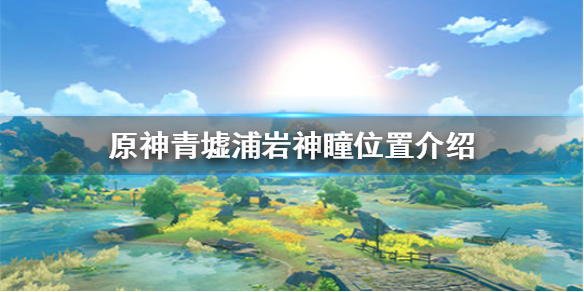 原神青墟浦岩神瞳出现位置分享