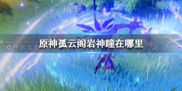 原神孤云阁岩神瞳出现位置分享