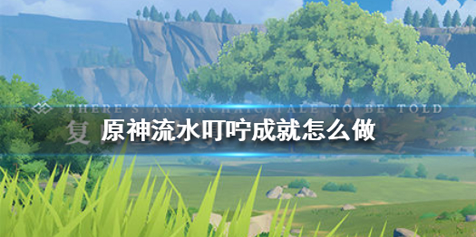 原神流水叮咛成就解锁条件分享