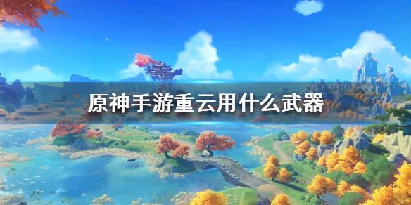 原神重云最优武器装备选择分享