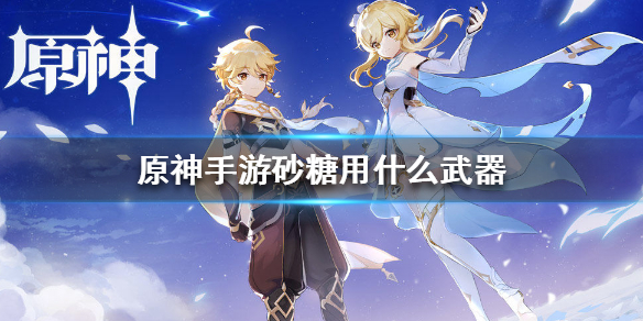 原神砂糖最优武器装备选择分享