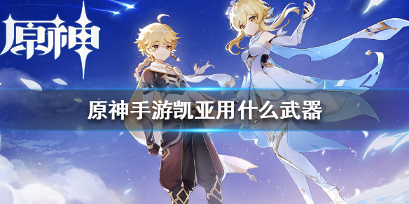 原神凯亚最优武器装备选择分享