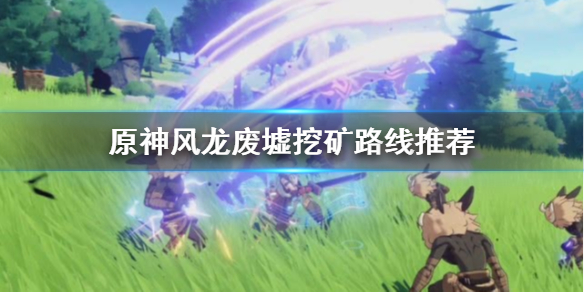 原神手游风龙废墟最优挖矿线分享
