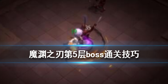 魔渊之刃5层boss打法技巧解析分享