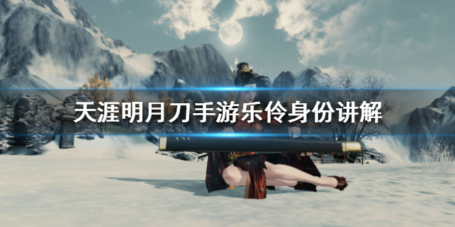 天涯明月刀手游乐伶身份玩法攻略介绍