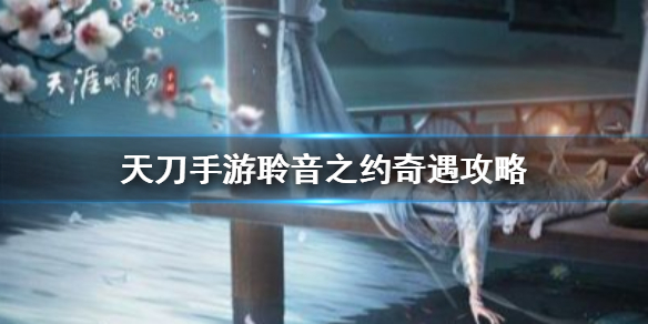 天涯明月刀手游聆音之约奇遇任务完成方法分享