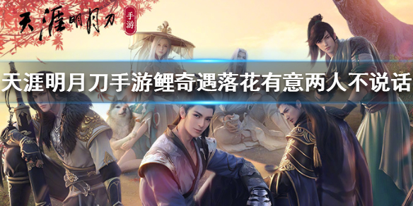 天涯明月刀手游落花有意两人不说话处理办法分享