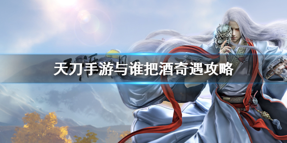 天涯明月刀手游奇遇任务与谁把酒开启条件分享