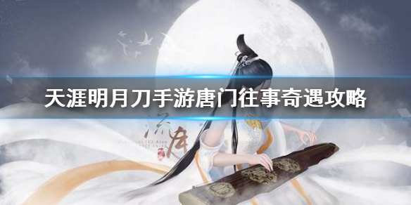 天涯明月刀手游奇遇任务唐门往事开启条件分享