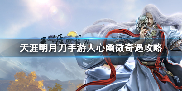 天涯明月刀手游人心幽微奇遇任务完成方法分享