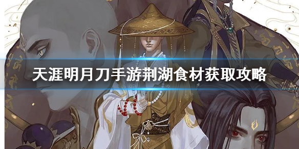天涯明月刀手游荆湖食材所在地点分享