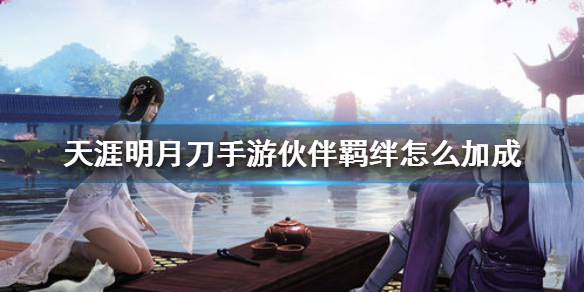 天涯明月刀手游伙伴羁绊加成技巧分享