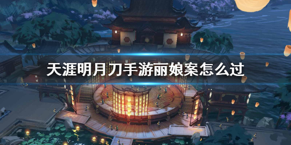 天涯明月刀手游丽娘案破案线索分享